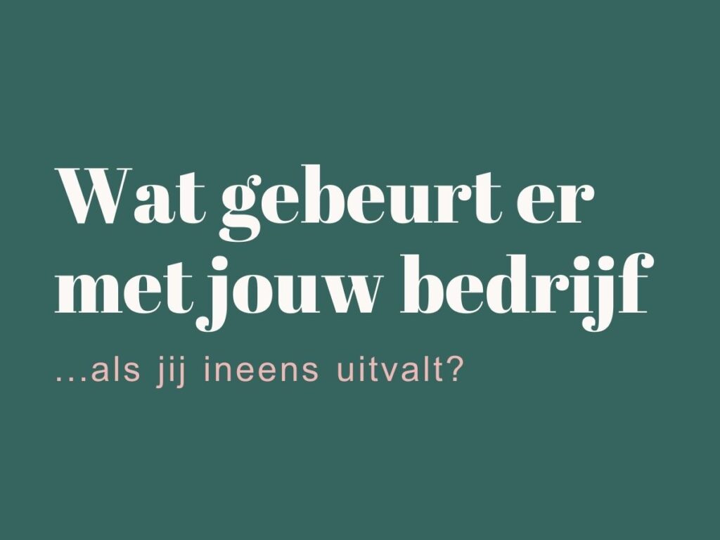 04 Wat gebeurt er met jouw bedrijf als jij ineens uitvalt